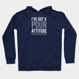 DRINKING / I HAVE A POUR ATTITUDE AS IN POUR ME ANOTHER Hoodie